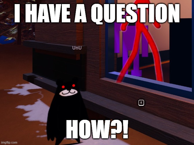 I HAVE A QUESTION; HOW?! | made w/ Imgflip meme maker