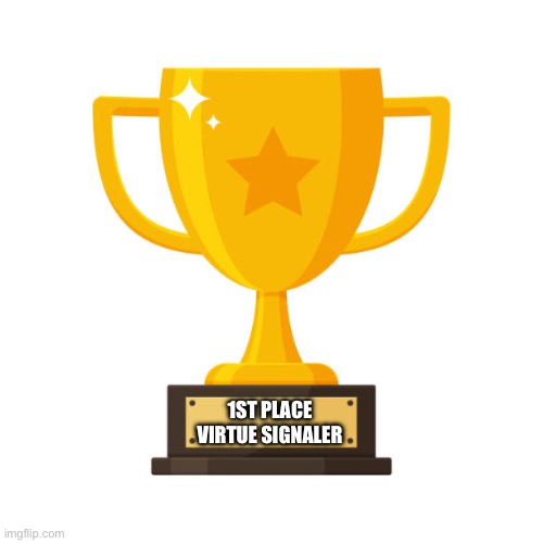 Virtue Signaler Trophy | 1ST PLACE VIRTUE SIGNALER | image tagged in virtue signaling,trophy | made w/ Imgflip meme maker