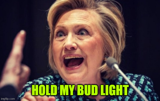 Hillary evil laugh | HOLD MY BUD LIGHT | image tagged in hillary evil laugh | made w/ Imgflip meme maker