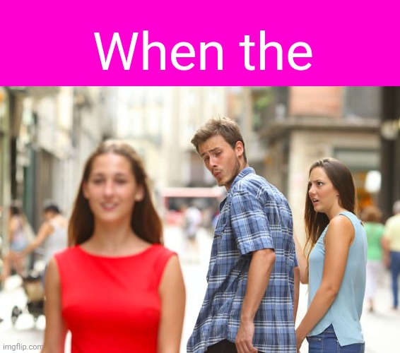When the | image tagged in blank hot pink background,memes,distracted boyfriend | made w/ Imgflip meme maker