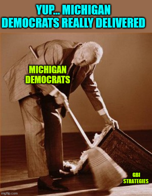 sweep under rug | MICHIGAN DEMOCRATS GBI STRATEGIES YUP... MICHIGAN DEMOCRATS REALLY DELIVERED | image tagged in sweep under rug | made w/ Imgflip meme maker