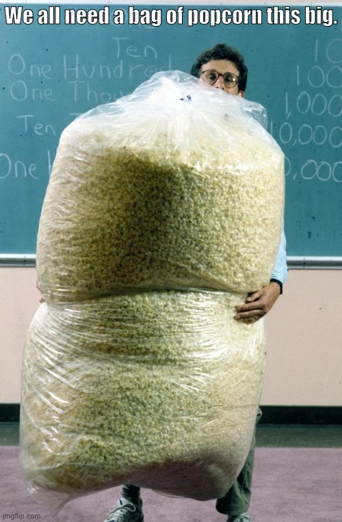 Giant bag of popcorn | We all need a bag of popcorn this big. | image tagged in giant bag of popcorn | made w/ Imgflip meme maker