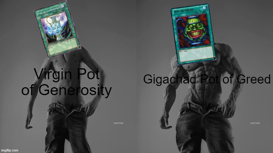 I SUMMON POT OF GREED | Gigachad Pot of Greed; Virgin Pot of Generosity | image tagged in pot of greed,yugioh | made w/ Imgflip meme maker