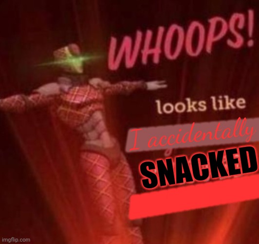 WHOOPS! Looks like, King Crimson skipped your opinion. | SNACKED MMMMMMMM I accidentally MMMMMMMM | image tagged in whoops looks like king crimson skipped your opinion | made w/ Imgflip meme maker
