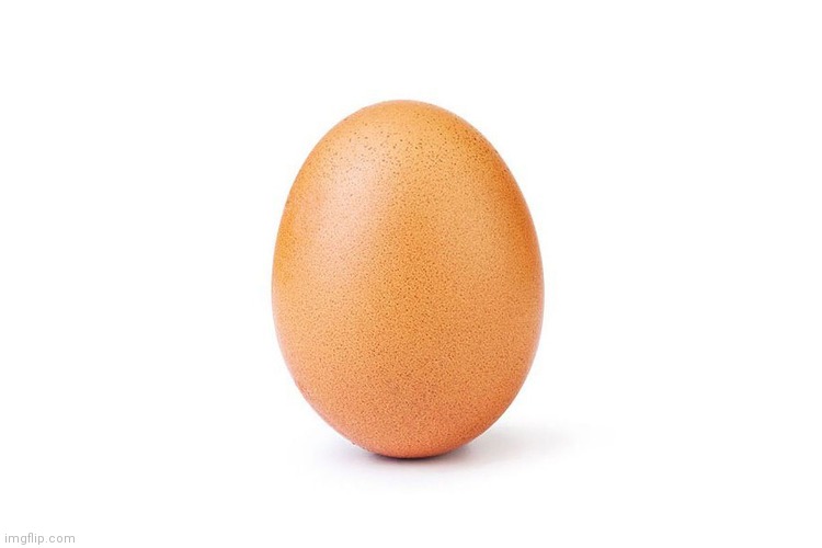 egg. | image tagged in the current most liked photo on instagram | made w/ Imgflip meme maker