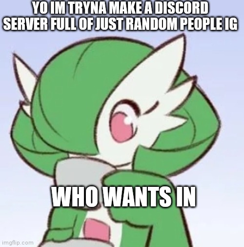 For memes and chatting, custom roles etc | YO IM TRYNA MAKE A DISCORD SERVER FULL OF JUST RANDOM PEOPLE IG; WHO WANTS IN | image tagged in gardevoir sipping tea | made w/ Imgflip meme maker