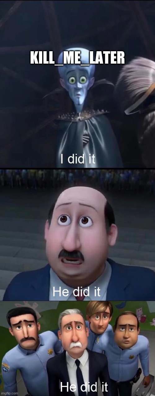 Megamind I did it | KILL_ME_LATER | image tagged in megamind i did it | made w/ Imgflip meme maker