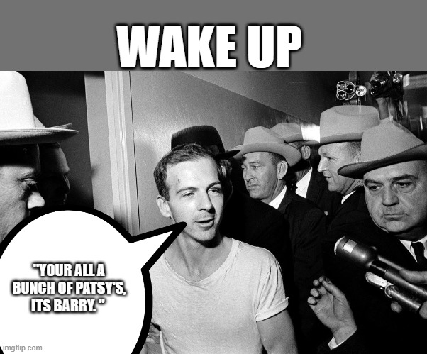 Its not JOE | WAKE UP; "YOUR ALL A BUNCH OF PATSY'S, ITS BARRY. " | image tagged in democrats,nwo,psychopaths and serial killers | made w/ Imgflip meme maker
