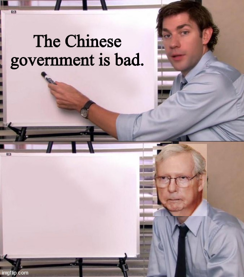 Blank stare...  another China connection | The Chinese government is bad. | image tagged in jim halpert explains,mitch mcconnell,blank | made w/ Imgflip meme maker