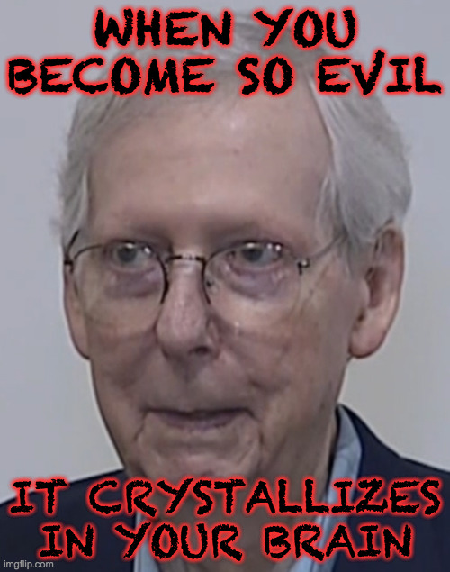 Do you hate when Satan makes someone else Employee of the Month?  Know the warning signs. | WHEN YOU BECOME SO EVIL; IT CRYSTALLIZES
IN YOUR BRAIN | image tagged in memes,mitch mcconnell,evil,employee of the month | made w/ Imgflip meme maker