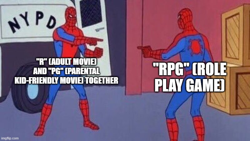spiderman pointing at spiderman | "R" (ADULT MOVIE) AND "PG" (PARENTAL KID-FRIENDLY MOVIE) TOGETHER; "RPG" (ROLE PLAY GAME) | image tagged in spiderman pointing at spiderman | made w/ Imgflip meme maker