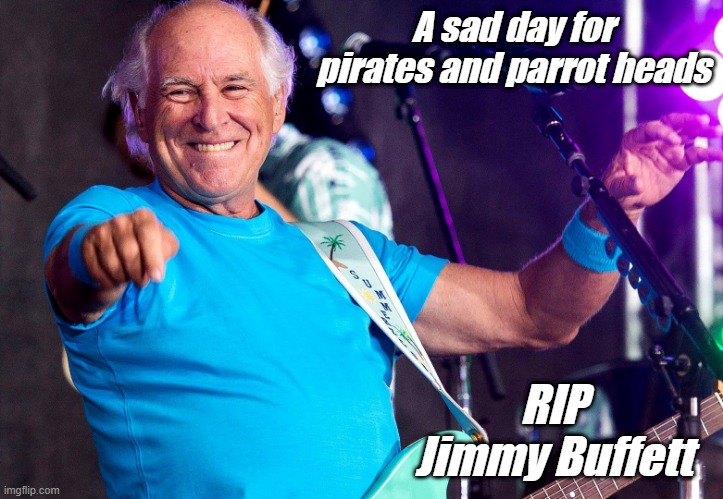 RIP | A sad day for pirates and parrot heads; RIP
Jimmy Buffett | image tagged in jimmy buffet | made w/ Imgflip meme maker