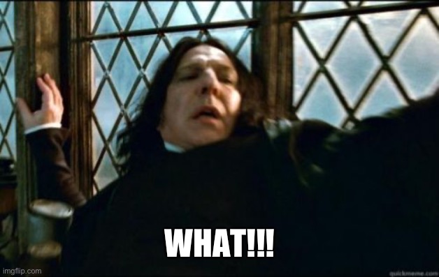 Snape Meme | WHAT!!! | image tagged in memes,snape | made w/ Imgflip meme maker