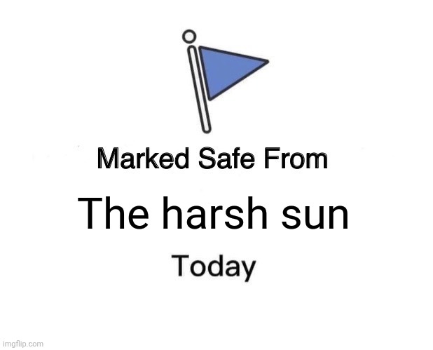Sun | The harsh sun | image tagged in memes,marked safe from | made w/ Imgflip meme maker
