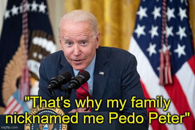 Biden Whisper | "That's why my family nicknamed me Pedo Peter" | image tagged in biden whisper | made w/ Imgflip meme maker