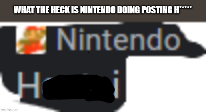 WHAT KIND OF BULL HECK WOULD MIAMOTO DO WITH THIS | WHAT THE HECK IS NINTENDO DOING POSTING H***** | image tagged in nintendo,porn,why are you reading the tags | made w/ Imgflip meme maker