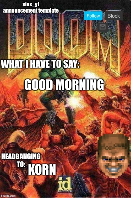 sinx_yt doom template | GOOD MORNING; KORN | image tagged in sinx_yt doom template | made w/ Imgflip meme maker