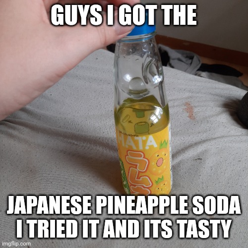 GUYS I GOT THE; JAPANESE PINEAPPLE SODA I TRIED IT AND ITS TASTY | image tagged in japanese,soda,delicious,review | made w/ Imgflip meme maker