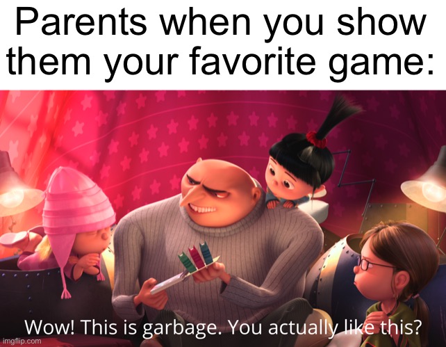 “Back in my day there was 8 pixels on the screen at once.” | Parents when you show them your favorite game: | image tagged in wow this is garbage you actually like this | made w/ Imgflip meme maker