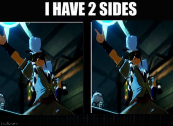 I have two sides | image tagged in i have two sides | made w/ Imgflip meme maker