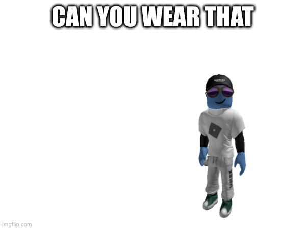 CAN YOU WEAR THAT | made w/ Imgflip meme maker
