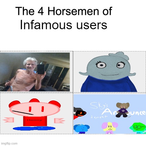 I'm one of them | Infamous users | image tagged in four horsemen | made w/ Imgflip meme maker
