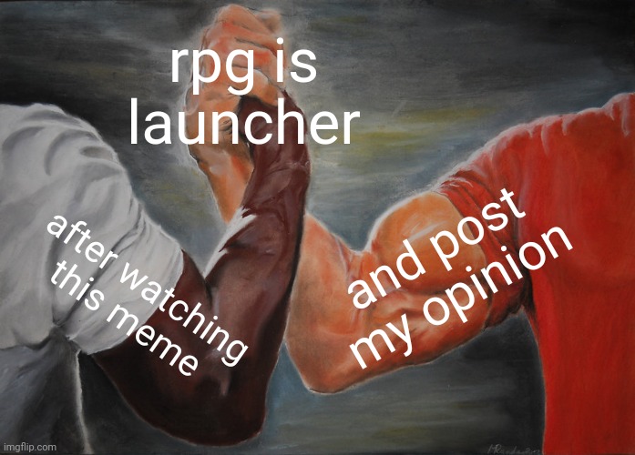 Epic Handshake Meme | rpg is launcher after watching this meme and post my opinion | image tagged in memes,epic handshake | made w/ Imgflip meme maker