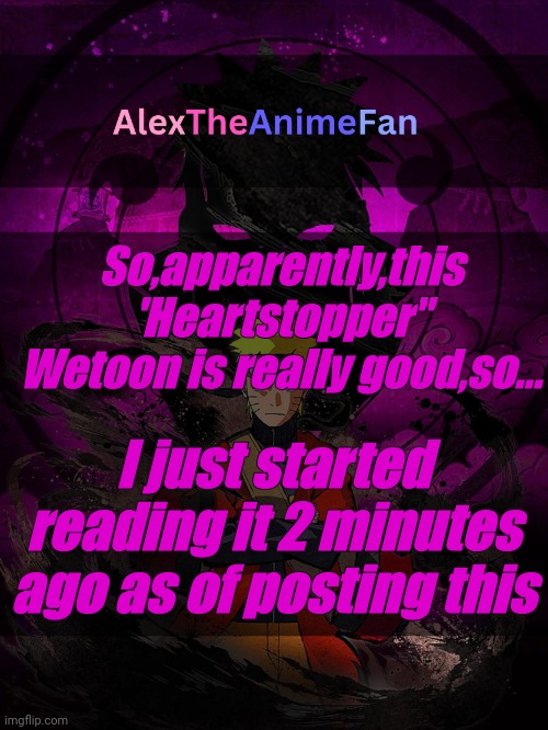 AlexTheAnimeFan Announcement Template | So,apparently,this 'Heartstopper" Wetoon is really good,so... I just started reading it 2 minutes ago as of posting this | image tagged in alextheanimefan announcement template | made w/ Imgflip meme maker