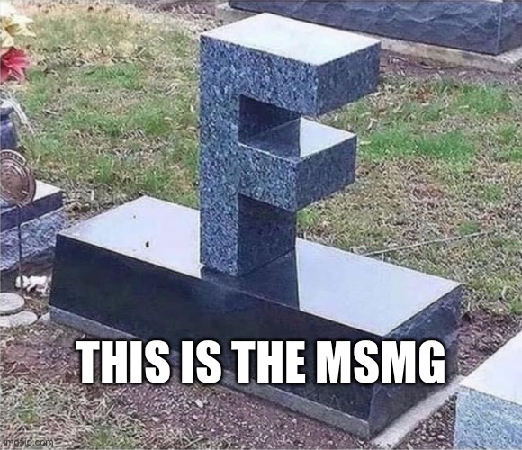 F gravestone | THIS IS THE MSMG | image tagged in f gravestone | made w/ Imgflip meme maker