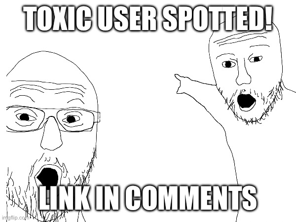 TOXIC. | TOXIC USER SPOTTED! LINK IN COMMENTS | image tagged in the_irc | made w/ Imgflip meme maker