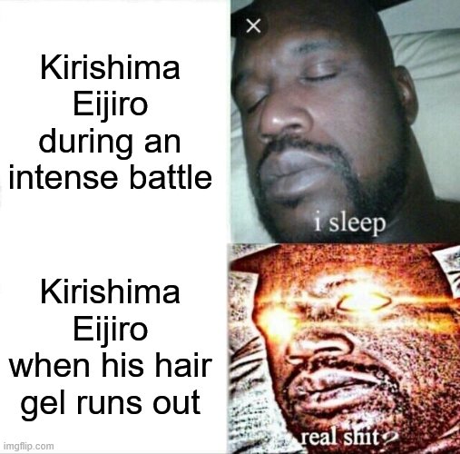 Θ_Θ | Kirishima Eijiro during an intense battle; Kirishima Eijiro when his hair gel runs out | image tagged in memes,sleeping shaq,kirishima,hair gel | made w/ Imgflip meme maker