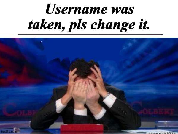 so emotional | Username was taken, pls change it. ________________ | image tagged in memes,gmail,name,sign in,signin,login log in | made w/ Imgflip meme maker