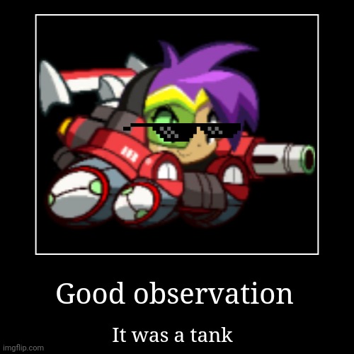 Tank | Good observation | It was a tank | image tagged in funny,demotivationals | made w/ Imgflip demotivational maker