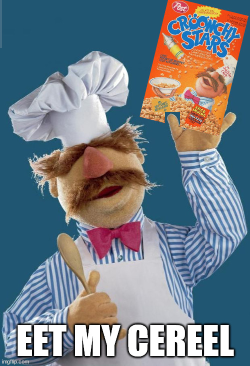 Swedish Chef | EET MY CEREEL | image tagged in swedish chef | made w/ Imgflip meme maker