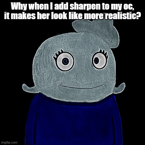 Blue drew her own oc | Why when I add sharpen to my oc, it makes her look like more realistic? | image tagged in blueworld twitter | made w/ Imgflip meme maker