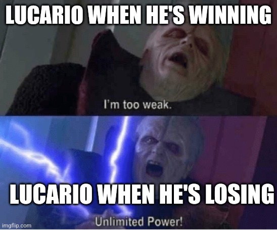 A meme for every character every day #44 (Repost from 6 months ago) | LUCARIO WHEN HE'S WINNING; LUCARIO WHEN HE'S LOSING | image tagged in too weak unlimited power,memes,super smash bros,lucario | made w/ Imgflip meme maker