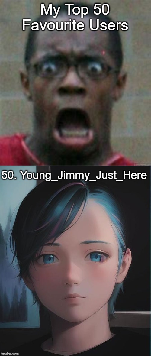 Starting at Number 50 | My Top 50 Favourite Users; 50. Young_Jimmy_Just_Here | image tagged in surprised,my oc | made w/ Imgflip meme maker