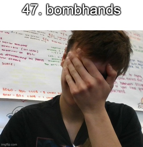 47. bombhands | image tagged in my honest reaction | made w/ Imgflip meme maker