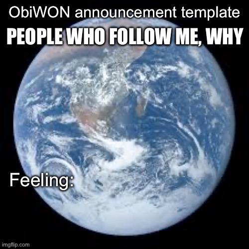 ObiWON announcement template | PEOPLE WHO FOLLOW ME, WHY | image tagged in obiwon announcement template | made w/ Imgflip meme maker