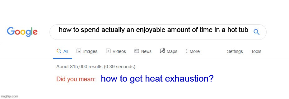 Did you mean? | how to spend actually an enjoyable amount of time in a hot tub; how to get heat exhaustion? | image tagged in did you mean | made w/ Imgflip meme maker