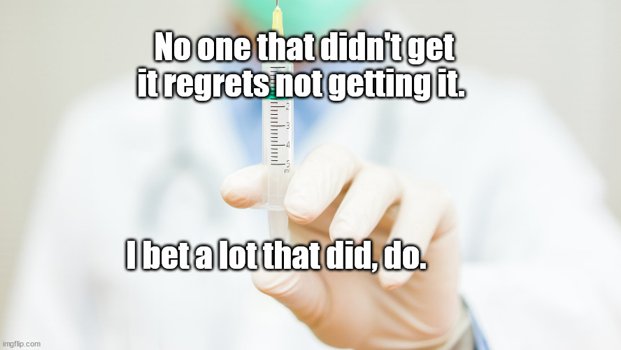 regrets the jab | No one that didn't get it regrets not getting it. I bet a lot that did, do. | image tagged in covid,vaccines | made w/ Imgflip meme maker
