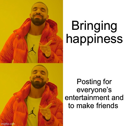 drake hotline bling DOUBLE YES | Bringing happiness; Posting for everyone’s entertainment and to make friends | image tagged in drake hotline bling double yes | made w/ Imgflip meme maker