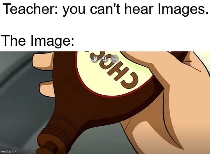 o_o (look up "quite possibly the worst sound effect I ever heard in a cartoon" on YouTube and you know what I mean) | Teacher: you can't hear Images. The Image: | image tagged in memes,you can't hear pictures | made w/ Imgflip meme maker