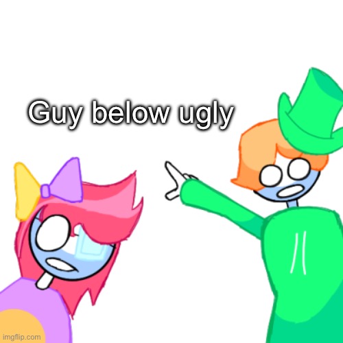 :( | Guy below ugly | image tagged in luckyguy17 pointing | made w/ Imgflip meme maker