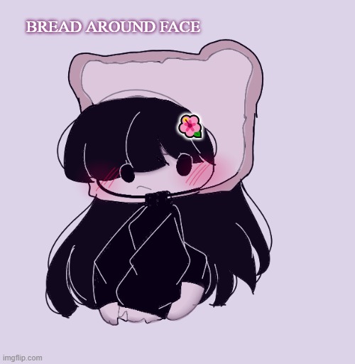 Bread around face | BREAD AROUND FACE; 🌺 | image tagged in cute,oc,fanart,bread,requested | made w/ Imgflip meme maker