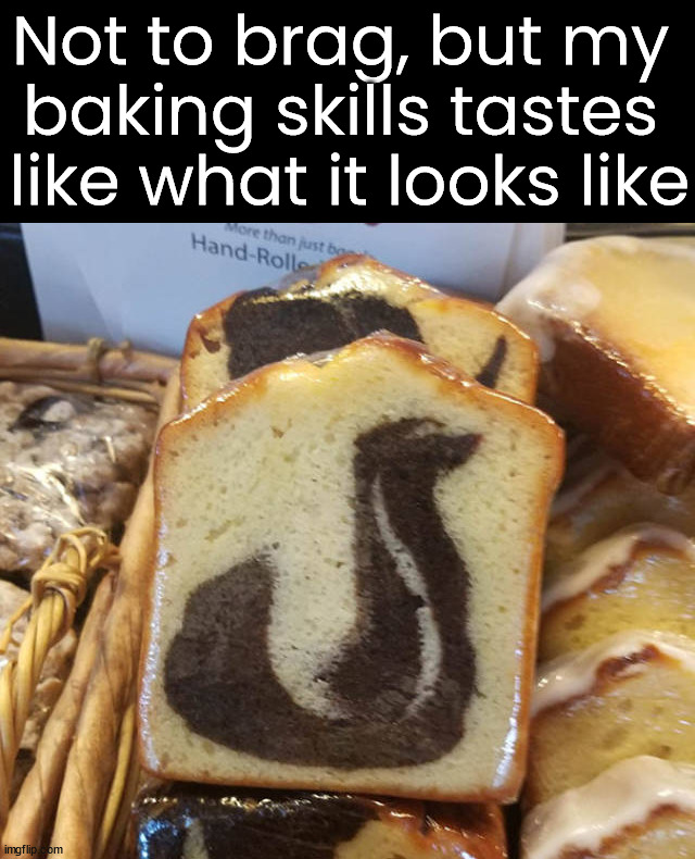 Want to have a little Pepe Le Pew bread? | Not to brag, but my 
baking skills tastes 
like what it looks like | image tagged in pepe le pew,skunk,totally looks like,bread,baking | made w/ Imgflip meme maker