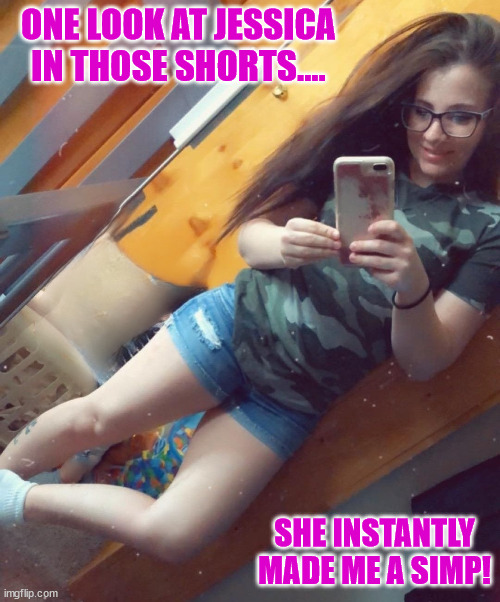 Jessica looks amazing in the little denim shorts! | ONE LOOK AT JESSICA IN THOSE SHORTS.... SHE INSTANTLY MADE ME A SIMP! | image tagged in booty shorts,sexy,dakota,hot girls | made w/ Imgflip meme maker