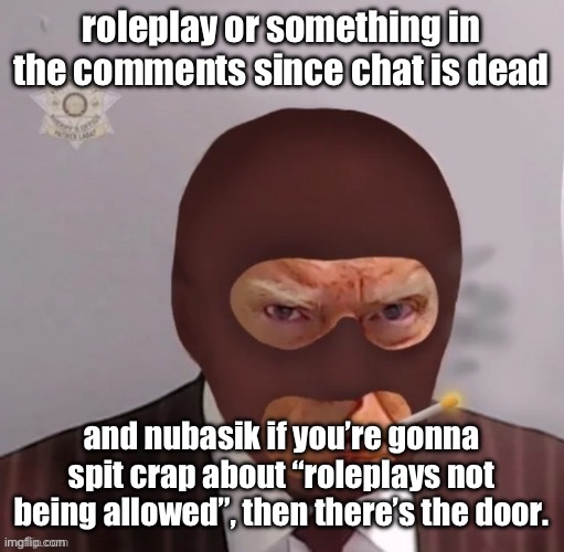 spy mugshot | roleplay or something in the comments since chat is dead; and nubasik if you’re gonna spit crap about “roleplays not being allowed”, then there’s the door. | image tagged in spy mugshot | made w/ Imgflip meme maker