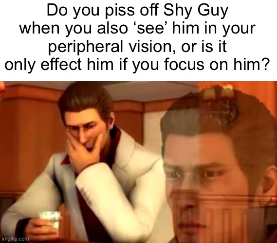 Hmmmmm | Do you piss off Shy Guy when you also ‘see’ him in your peripheral vision, or is it only effect him if you focus on him? | image tagged in scp 096 | made w/ Imgflip meme maker