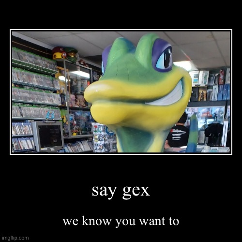 say gex | we know you want to | image tagged in demotivationals | made w/ Imgflip demotivational maker